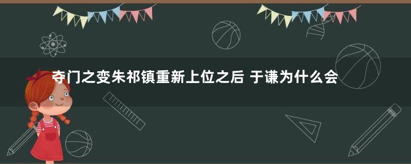 夺门之变朱祁镇重新上位之后 于谦为什么会被杀